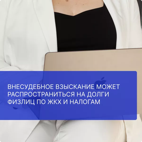 Внесудебное взыскание может распространиться на долги физлиц по ЖКХ и налогам